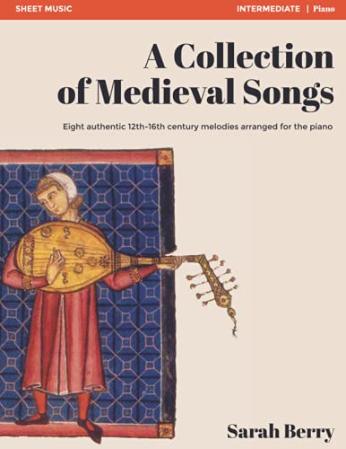 A Collection of Medieval Songs: Eight authentic 12th-16th century melodies arranged for the piano von Sarah Berry
