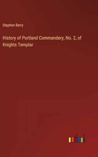 History of Portland Commandery, No. 2, of Knights Templar von Outlook Verlag