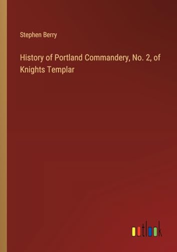 History of Portland Commandery, No. 2, of Knights Templar von Outlook Verlag