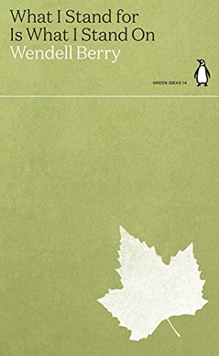 What I Stand for Is What I Stand On: Wendell Berry (Green Ideas) von Penguin