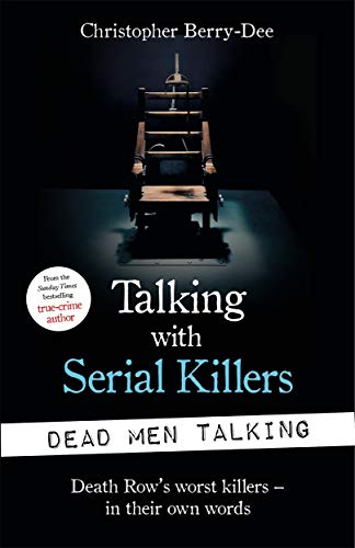 Talking with Serial Killers: Dead Men Talking: Death Row’s worst killers – in their own words Talking with Serial Killers: Dead Men Talking: Death Row’s worst killers – in their own words