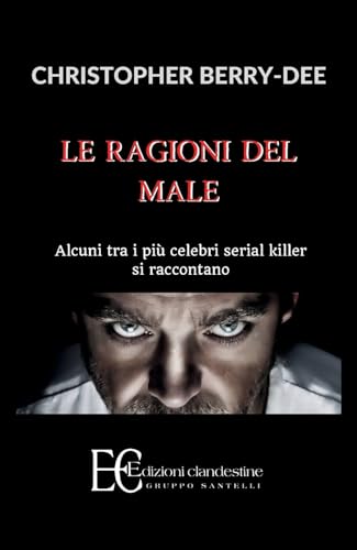 Le ragioni del male. Alcuni tra i più celebri serial killer si raccontano (Highlander) von Edizioni Clandestine