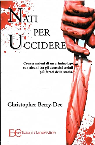 Nati per uccidere. Conversazioni di un criminologo con alcuni tra gli assassini seriali più feroci della storia