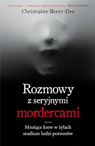 Rozmowy z seryjnymi mordercami: Mrożące krew w żyłach studium zwyrodnialców Rozmowy z seryjnymi mordercami: Mrożące krew w żyłach studium zwyrodnialców