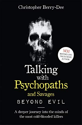 Talking With Psychopaths and Savages: Beyond Evil: From the UK's No. 1 True Crime author