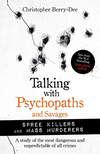 Talking with Psychopaths and Savages: Mass Murderers and Spree Killers