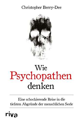 Wie Psychopathen denken: Eine schockierende Reise in die tiefsten Abgründe der menschlichen Seele. Ein Klassiker der True-Crime-Literatur von riva Verlag