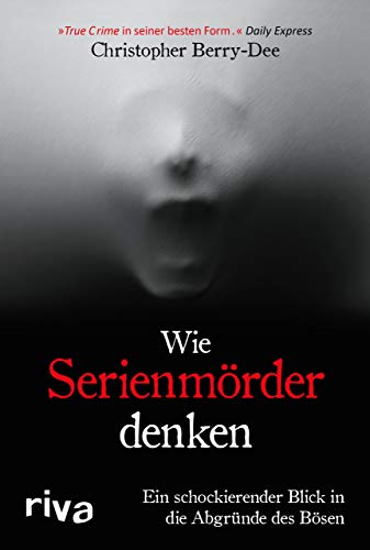 Wie Serienmörder denken: Ein schockierender Blick in die Abgründe des Bösen. Ein True Crime Klassiker des Kriminologens und Englands-Bestseller-Autors von RIVA