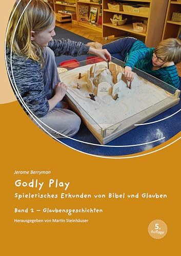 Godly Play: Spielerisches Erkunden von Bibel und Glauben - Band 2: Praxisband – Glaubensgeschichten Godly Play: Spielerisches Erkunden von Bibel und Glauben - Band 2: Praxisband – Glaubensgeschichten
