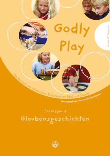Godly play. Das Konzept zum spielerischen Entdecken von Bibel und Glauben: Godly Play 02: Glaubensgeschichten. Das Konzept zum spielerischen Entdecken ... Band 2: Praxisband - Glaubensgeschichten