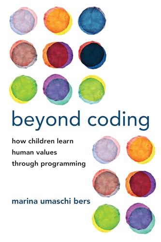 Beyond Coding: How Children Learn Human Values through Programming von The MIT Press