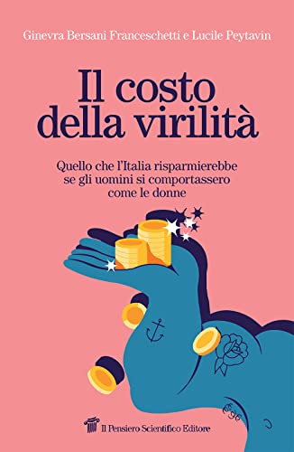 Il costo della virilità. Quello che l'Italia risparmierebbe se gli uomini si comportassero come le donne Il costo della virilità. Quello che l'Italia risparmierebbe se gli uomini si comportassero come le donne