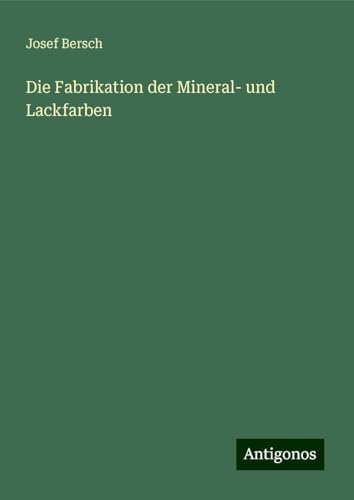 Die Fabrikation der Mineral- und Lackfarben von Antigonos Verlag