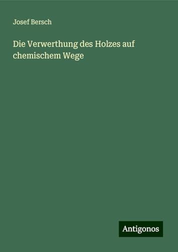 Die Verwerthung des Holzes auf chemischem Wege von Antigonos Verlag