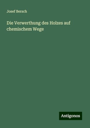 Die Verwerthung des Holzes auf chemischem Wege von Antigonos Verlag