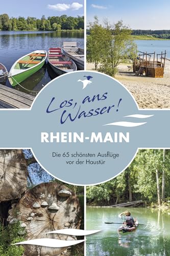 Los, ans Wasser! Rhein-Main: Die 65 schönsten Ausflüge vor der Haustür (Los, ans Wasser!: Die schönsten Ausflüge vor der Haustür) von Thomas Kettler Verlag