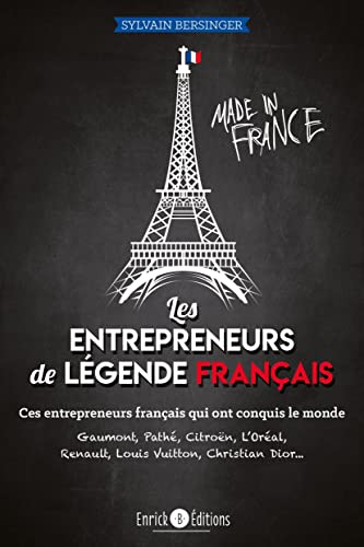 Les entrepreneurs de légende français: Ces entrepreneurs français qui ont conquis le monde von ENRICK