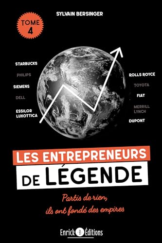 Les entrepreneurs de légende tome 4: Starbucks, Rolls Royce, Siemens, Philips, Toyota, FIAT, Dell, Essilor Luxottica, Merrill Lynch, Dupont… Partis de rien, ils ont fondé des empires