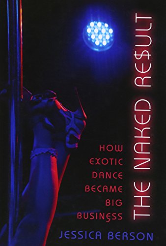 The Naked Result: How Exotic Dance Became Big Business von Oxford University Press, USA