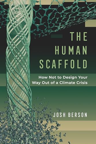 Human Scaffold: How Not to Design Your Way Out of a Climate Crisis: How Not to Design Your Way Out of a Climate Crisis Volume 2 (Great Transformations, Band 2) von University of California Press