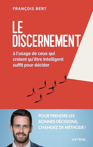 Le discernement: A l'usage de ceux qui croient qu'être intelligent suffit pour décider von ARTEGE