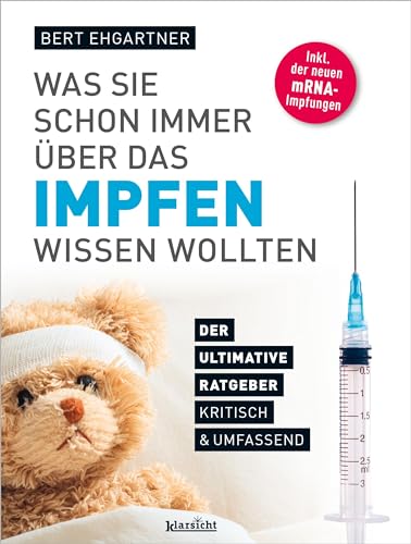 Was Sie schon immer über das Impfen wissen wollten: Der ultimative Ratgeber, kritisch & umfassend