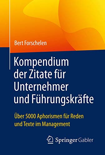 Kompendium der Zitate für Unternehmer und Führungskräfte: Über 5000 Aphorismen für Reden und Texte im Management von Springer