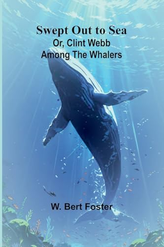 Swept Out to Sea; Or, Clint Webb Among the Whalers von Alpha Edition