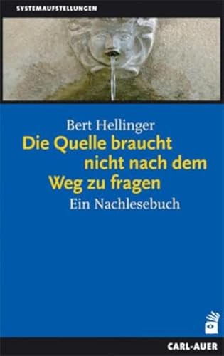 Die Quelle braucht nicht nach dem Weg zu fragen: Ein Nachlesebuch (Systemaufstellungen) von Auer-System-Verlag, Carl