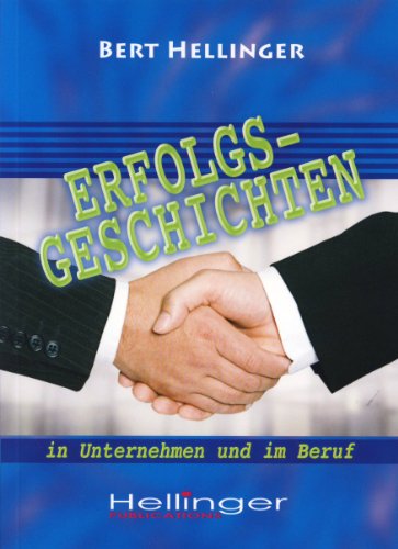 Erfolgsgeschichten in Unternehmen und im Beruf: Aus der Reihe Ordnungen des Erfolgs von Hellinger Publication