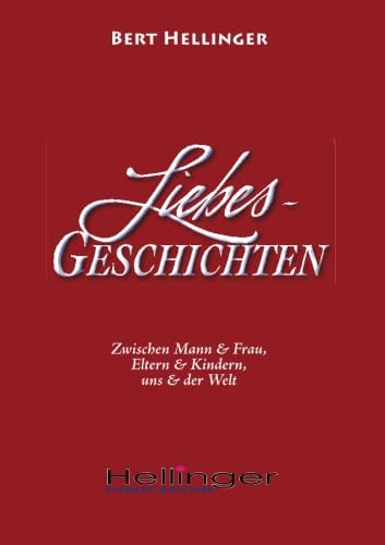 Liebesgeschichten: zwischen Mann & Frau, Eltern & Kindern, uns & der Welt von Hellinger Publication