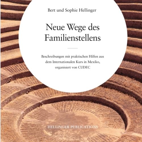 Neue Wege des Familienstellens: Beschreibungen mit praktischen Hilfen aus dem Internationalen Kurs in Mexiko von Hellinger Publications