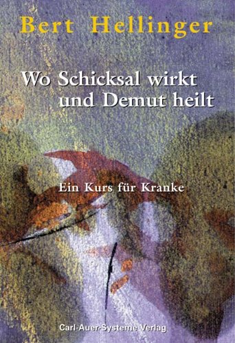 Wo Schicksal wirkt und Demut heilt: Ein Kurs für Kranke Wo Schicksal wirkt und Demut heilt: Ein Kurs für Kranke