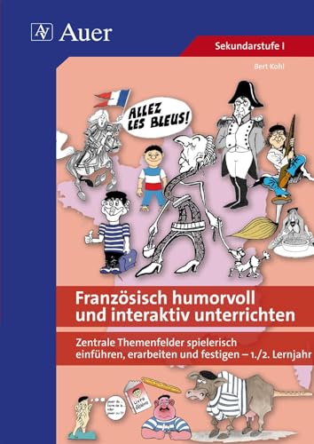 Französisch humorvoll und interaktiv unterrichten: Zentrale Themenfelder spielerisch einführen, erarbeiten und festigen -1-2. Lernjahr (5. bis 10. Klasse)