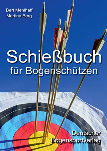 Schießbuch für Bogenschützen: Persönliches Trainingstagebuch für ambitionierte Bogensportler