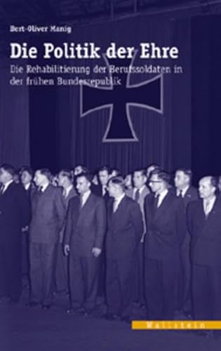 Politik der Ehre. Die Rehabilitierung der Berufssoldaten in der frühen Bundesrepublik (Veröffentlichungen des zeitgeschichtlichen Arbeitskreises Niedersachsen)