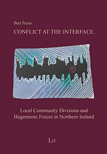 Conflict at the Interface: Local Community Divisions and Hegemonic Forces in Northern Ireland (Internationale Politik / International Politics, Band 34) von Lit Verlag