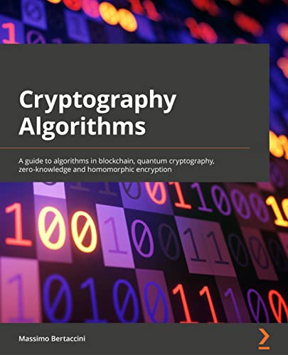 Cryptography Algorithms: A guide to algorithms in blockchain, quantum cryptography, zero-knowledge protocols, and homomorphic encryption von Packt Publishing