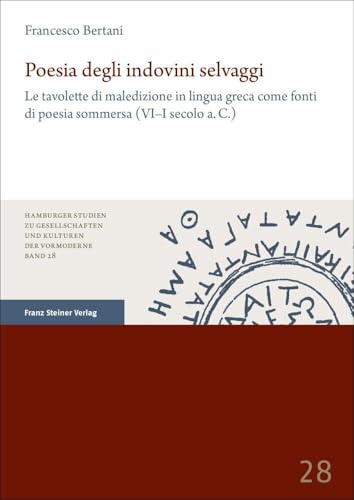 Poesia degli indovini selvaggi: Le tavolette di maledizione in lingua greca come fonti di poesia sommersa (VI–I secolo a.C.) (Hamburger Studien zu Gesellschaften und Kulturen der Vormoderne) von Franz Steiner Verlag