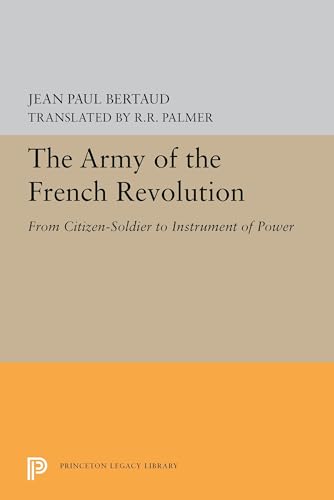 The Army of the French Revolution: From Citizen-soldiers to Instrument of Power (Princeton Legacy Library, 5442, Band 5442)