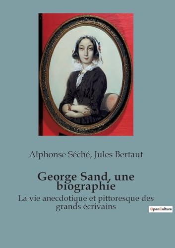 George Sand, une biographie: La vie anecdotique et pittoresque des grands écrivains von SHS Éditions