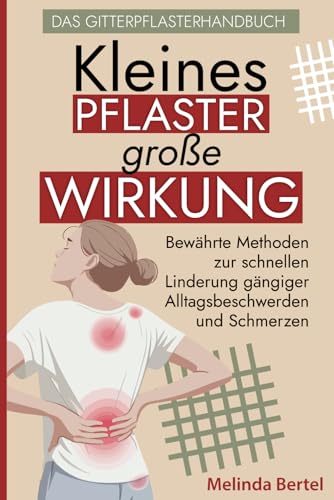 Kleines Pflaster, große Wirkung – Das Gitterpflasterhandbuch: Bewährte Methoden zur schnellen Linderung gängiger Alltagsbeschwerden und Schmerzen: ... gängiger Alltagsbeschwerden & Schmerzen von Impuls Verlag