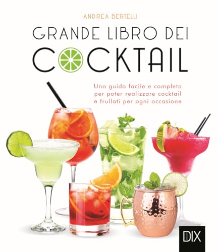 Grande libro dei cocktail. Una guida facile e completa per poter realizzare cocktail e frullati per ogni occasione Grande libro dei cocktail. Una guida facile e completa per poter realizzare cocktail e frullati per ogni occasione