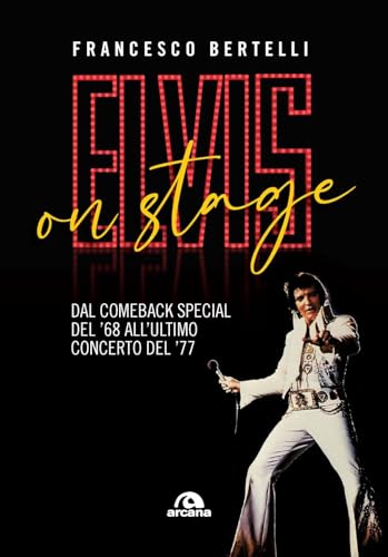 Elvis on stage. Dal comeback special del '68 all'ultimo concerto del '77 (Musica) von Arcana
