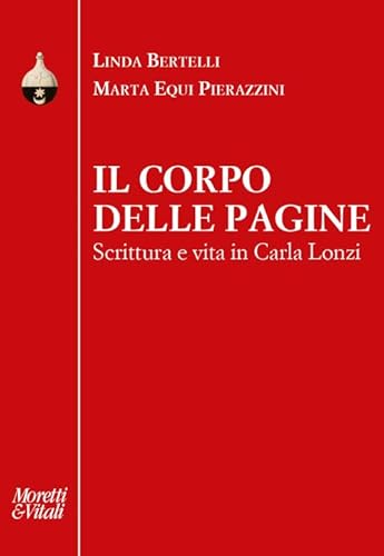 Il corpo delle pagine. Scrittura e vita in Carla Lonzi (Pensiero e pratiche di trasformazione) von Moretti & Vitali