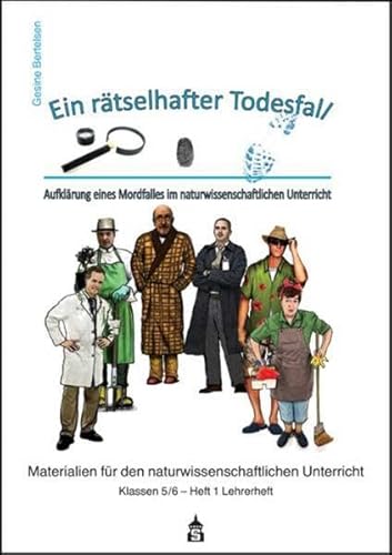 Ein rätselhafter Todesfall - Lehrerheft: Aufklärung eines Mordfalles im naturwissenschaftlichen Unterricht (Materialien für den naturwissenschaftlichen Unterricht)