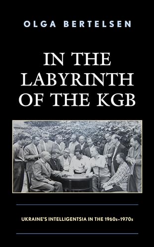 In the Labyrinth of the KGB: Ukraine's Intelligentsia in the 1960s–1970s von Lexington Books