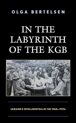 In the Labyrinth of the KGB: Ukraine's Intelligentsia in the 1960s–1970s von Lexington Books