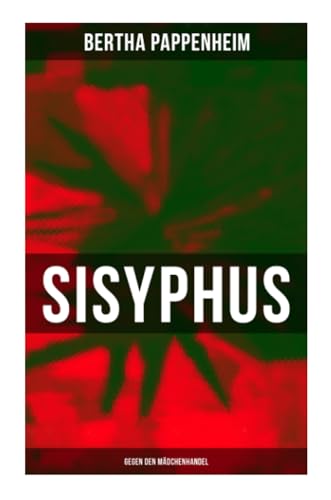 Bertha Pappenheim - Sisyphus: Gegen den Mädchenhandel: Eine Studie über Mädchenhandel und Prostitution in Osteuropa und dem Orient von Musaicum Books
