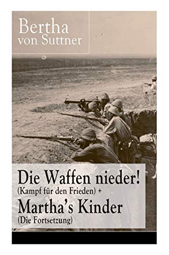 Die Waffen nieder! (Kampf für den Frieden) + Martha's Kinder (Die Fortsetzung): Die wichtigsten Romane der Antikriegsliteratur von der ersten Friedensnobelpreisträgerin von E-Artnow